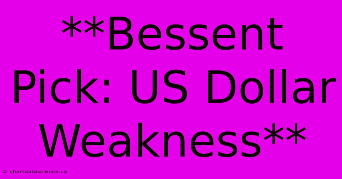 **Bessent Pick: US Dollar Weakness**