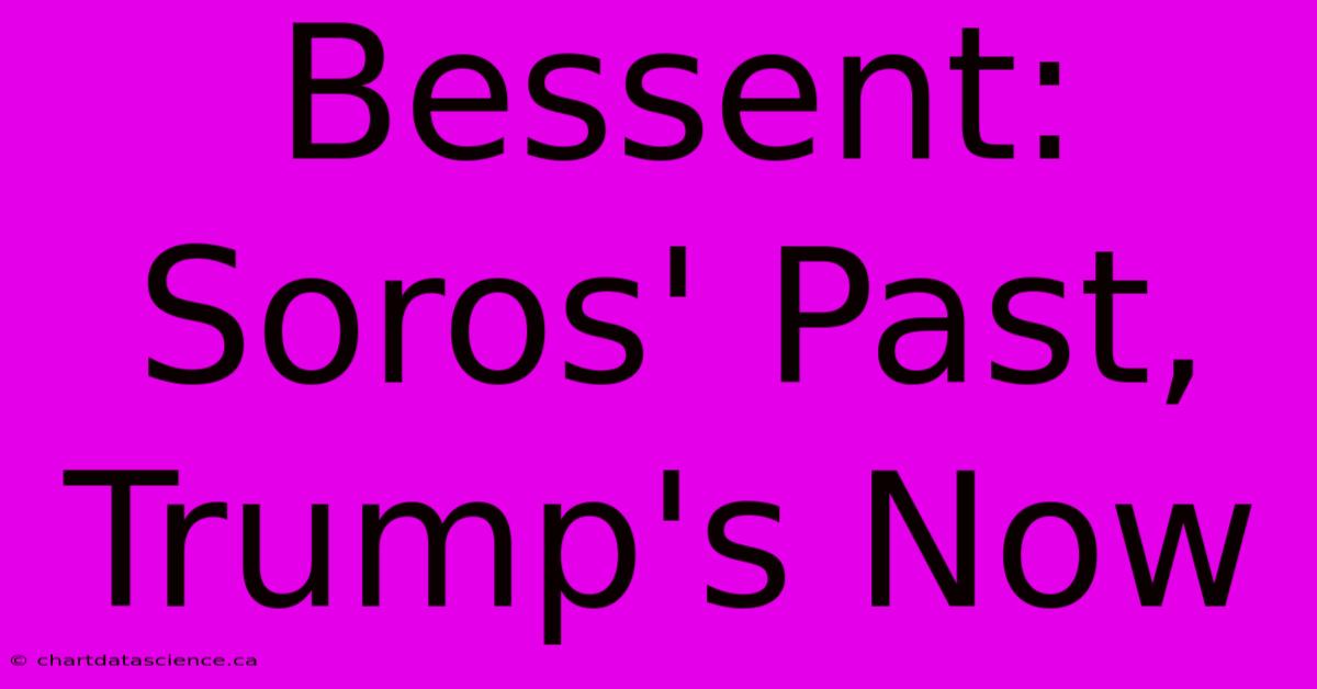 Bessent: Soros' Past, Trump's Now