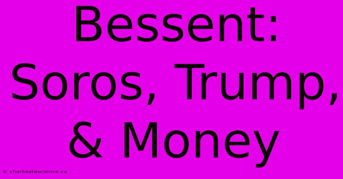 Bessent: Soros, Trump, & Money