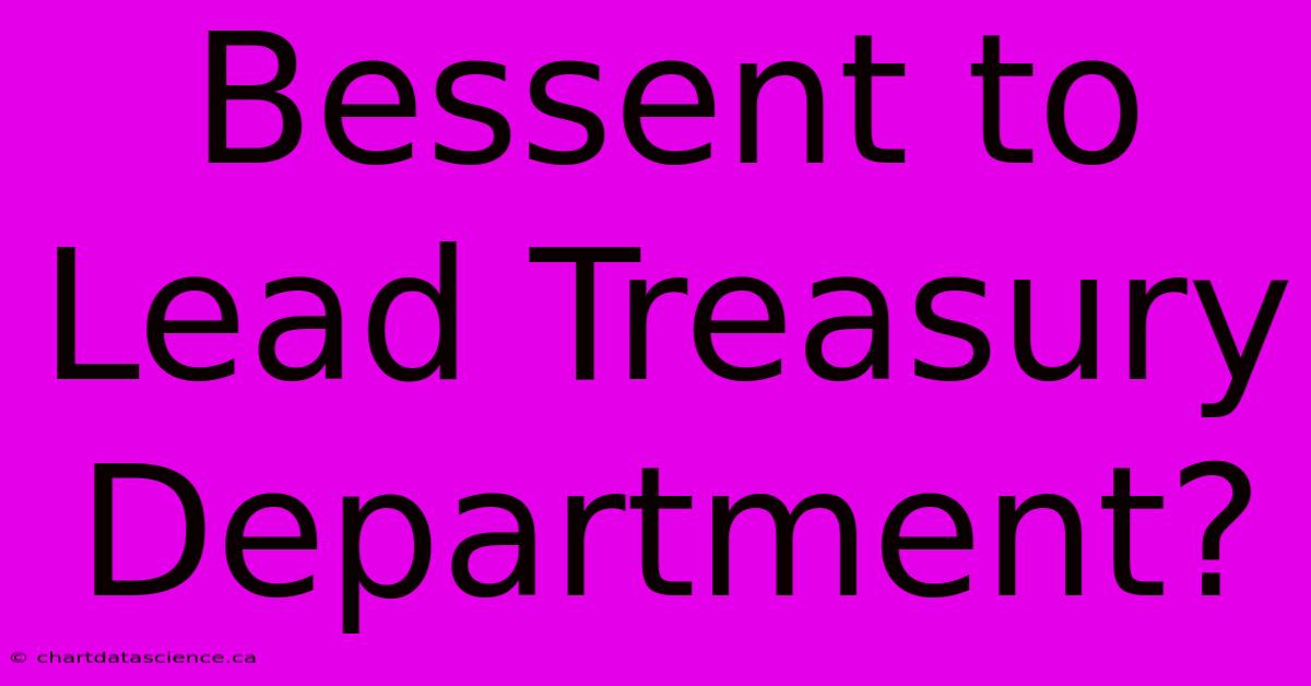 Bessent To Lead Treasury Department?