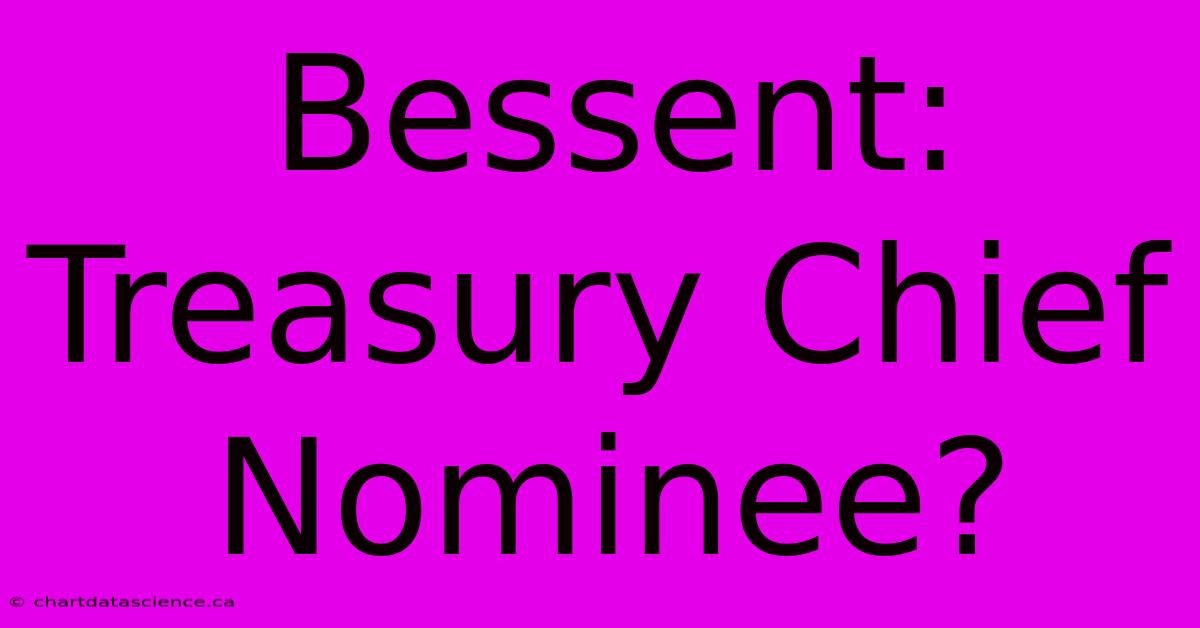 Bessent: Treasury Chief Nominee?