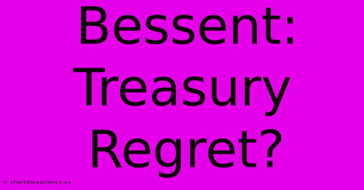 Bessent: Treasury Regret?