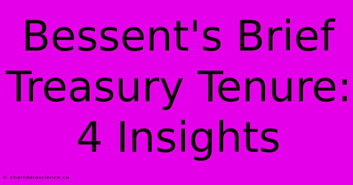 Bessent's Brief Treasury Tenure: 4 Insights