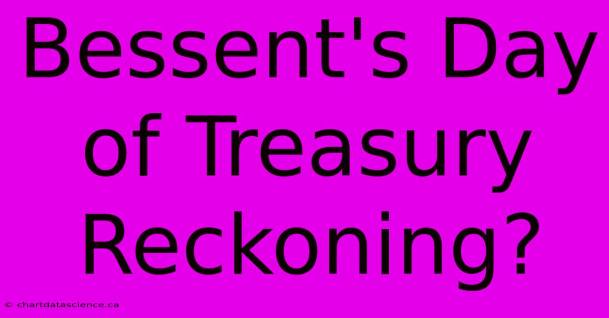 Bessent's Day Of Treasury Reckoning?