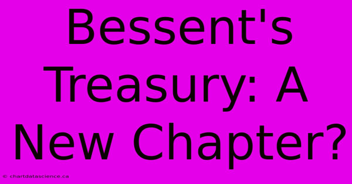 Bessent's Treasury: A New Chapter?