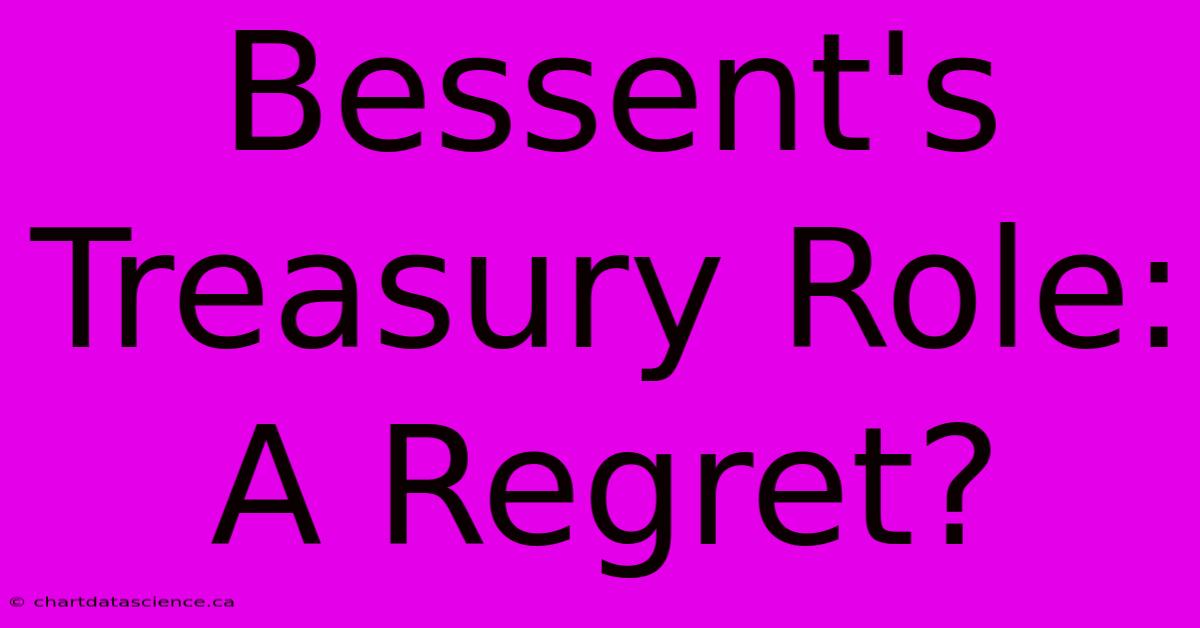 Bessent's Treasury Role: A Regret?