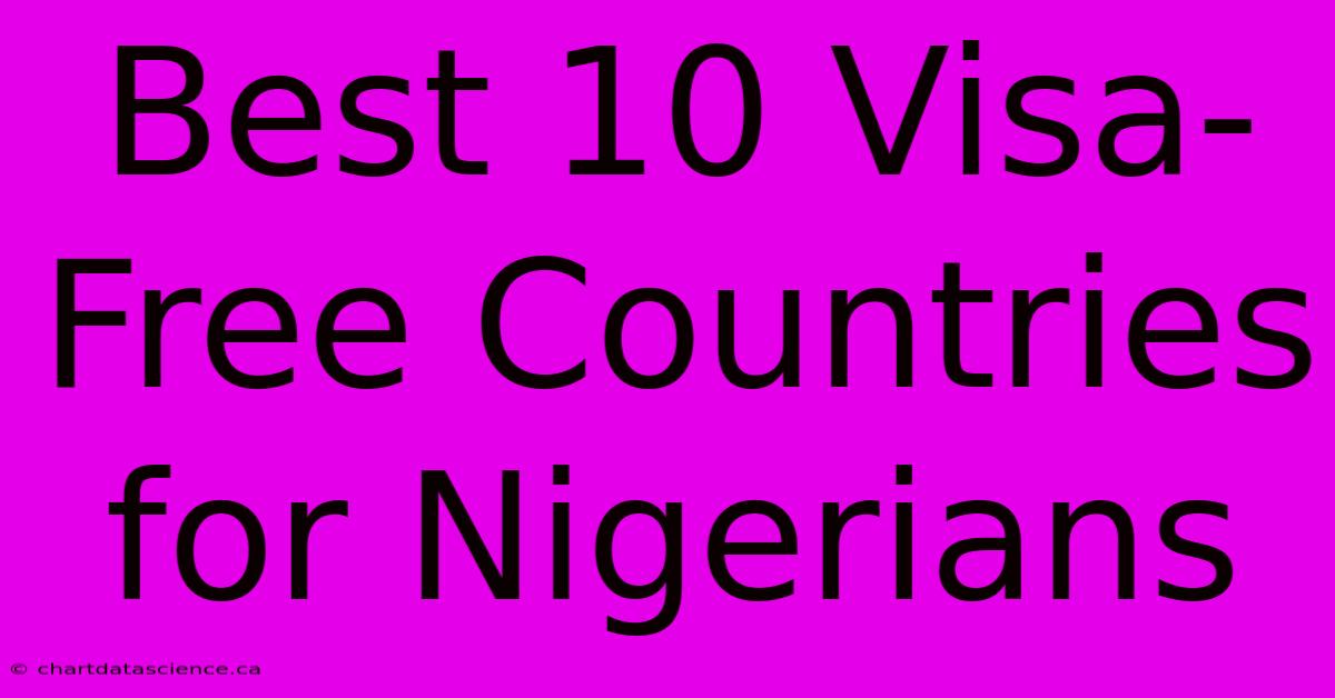 Best 10 Visa-Free Countries For Nigerians