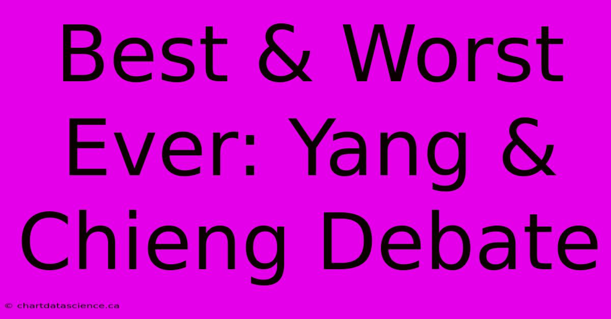 Best & Worst Ever: Yang & Chieng Debate