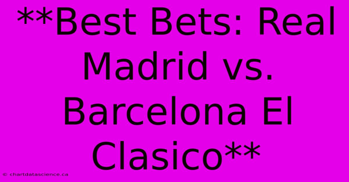 **Best Bets: Real Madrid Vs. Barcelona El Clasico**