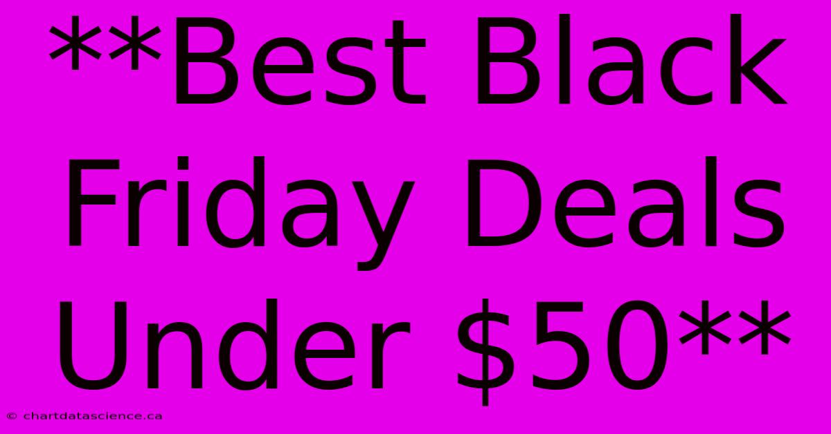 **Best Black Friday Deals Under $50**