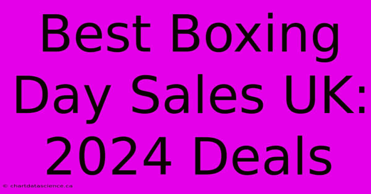 Best Boxing Day Sales UK: 2024 Deals