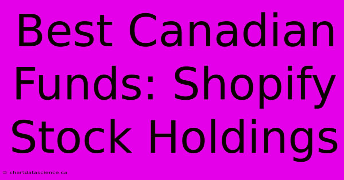 Best Canadian Funds: Shopify Stock Holdings