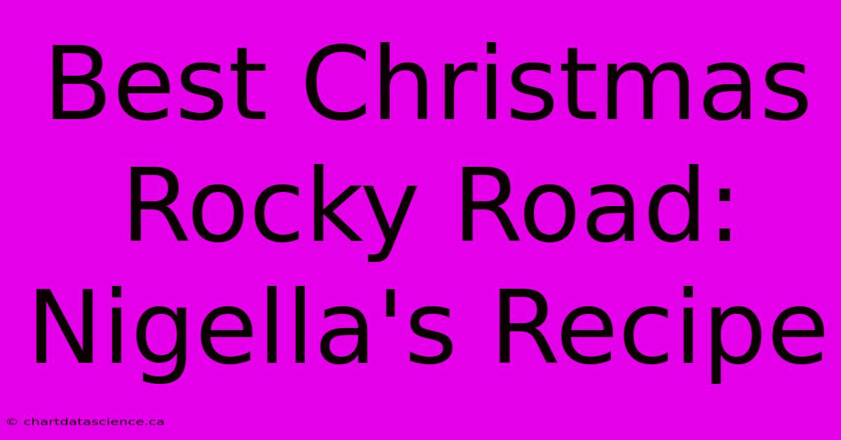 Best Christmas Rocky Road: Nigella's Recipe