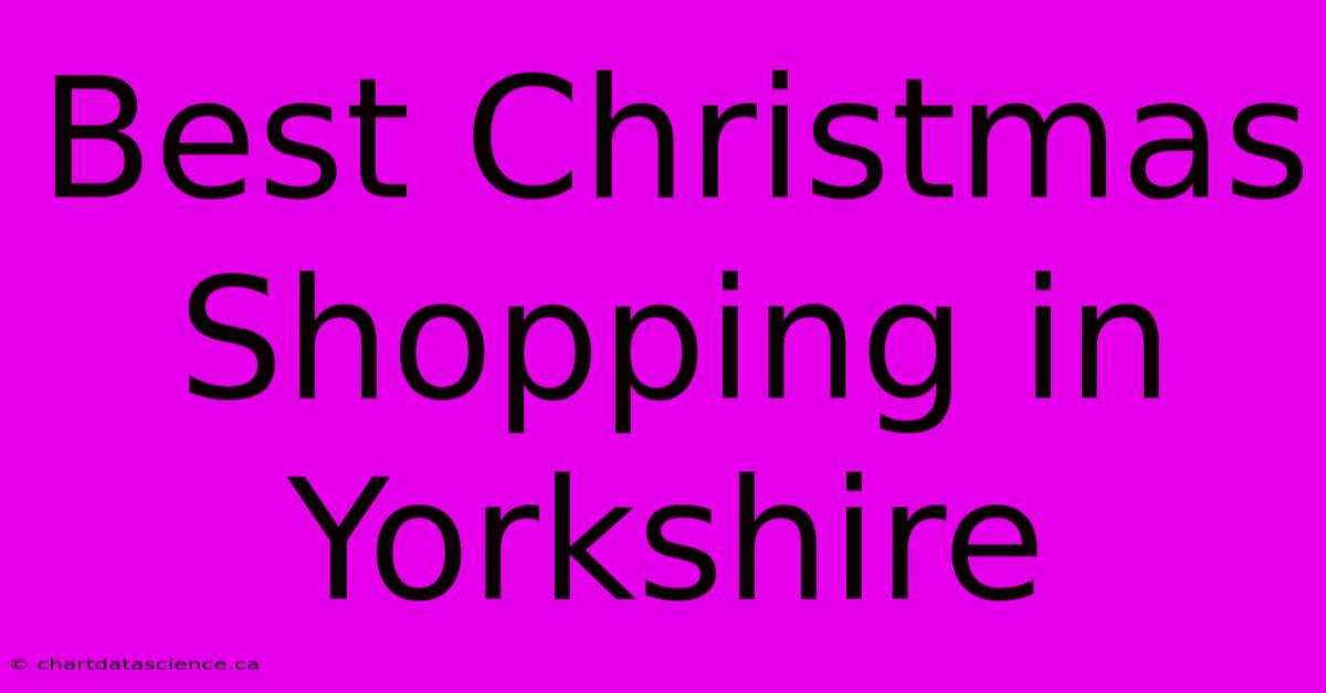 Best Christmas Shopping In Yorkshire