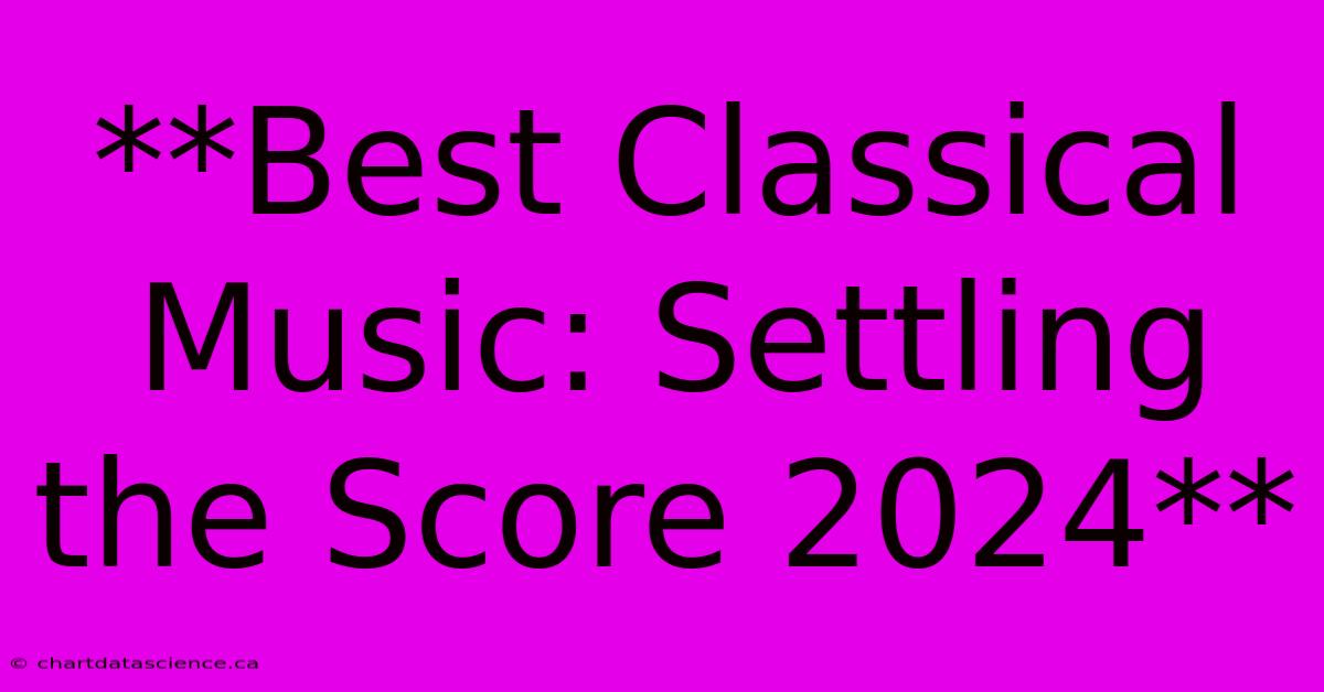 **Best Classical Music: Settling The Score 2024**