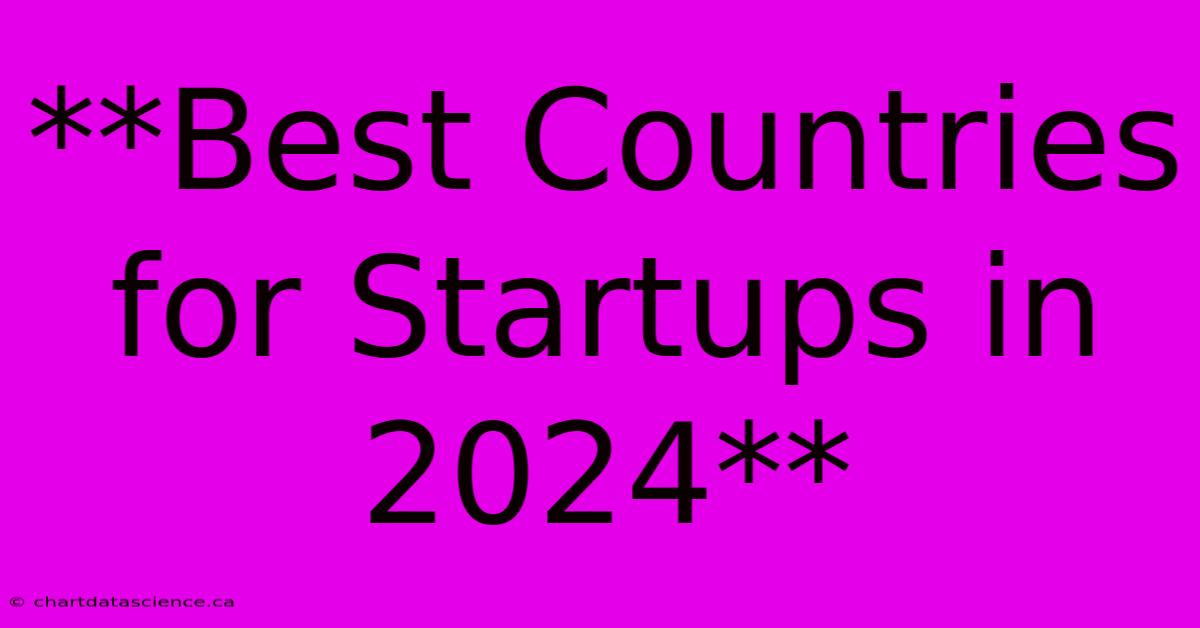 **Best Countries For Startups In 2024**