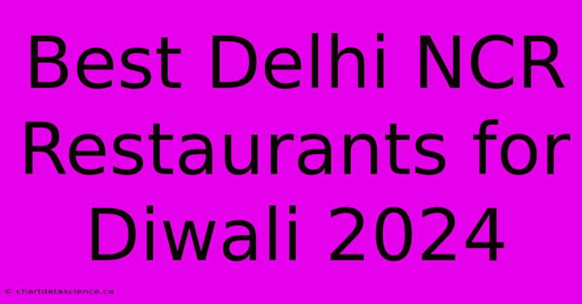 Best Delhi NCR Restaurants For Diwali 2024