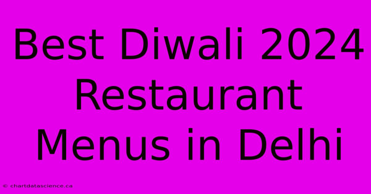 Best Diwali 2024 Restaurant Menus In Delhi