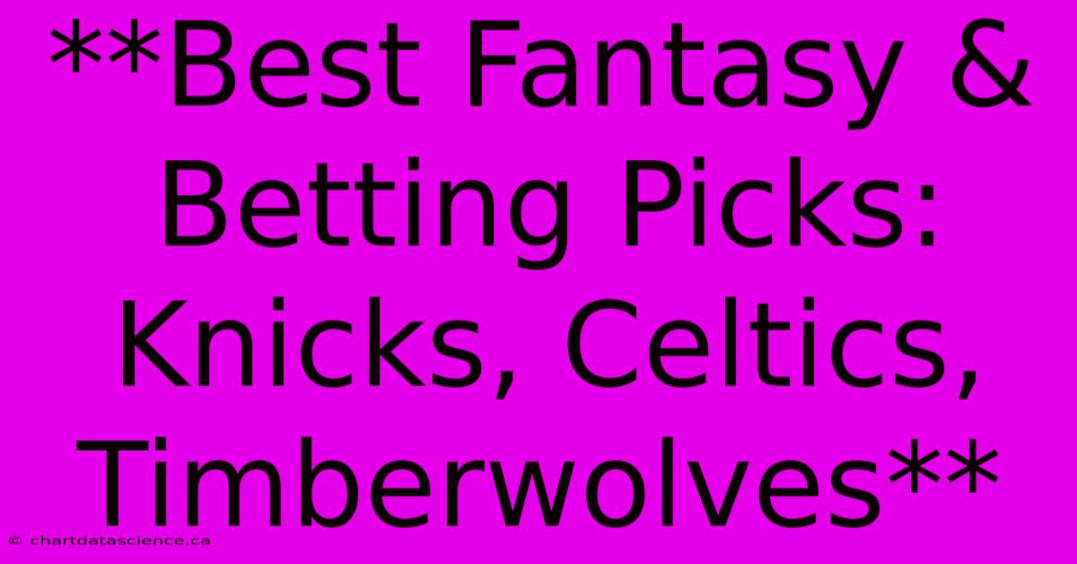 **Best Fantasy & Betting Picks: Knicks, Celtics, Timberwolves**