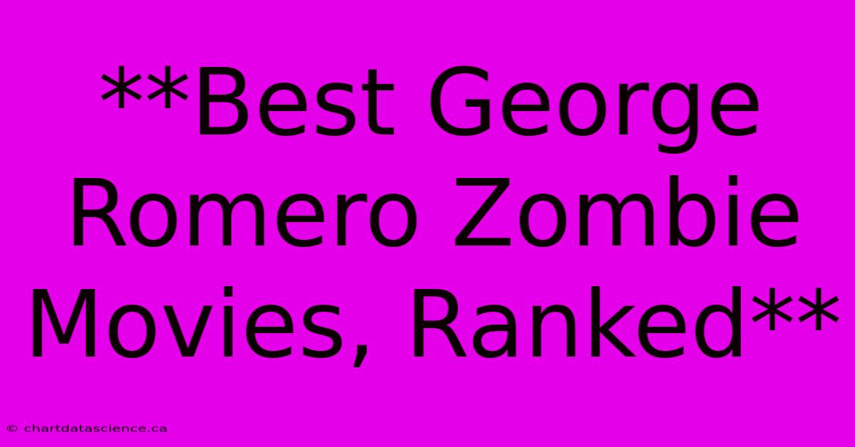 **Best George Romero Zombie Movies, Ranked**