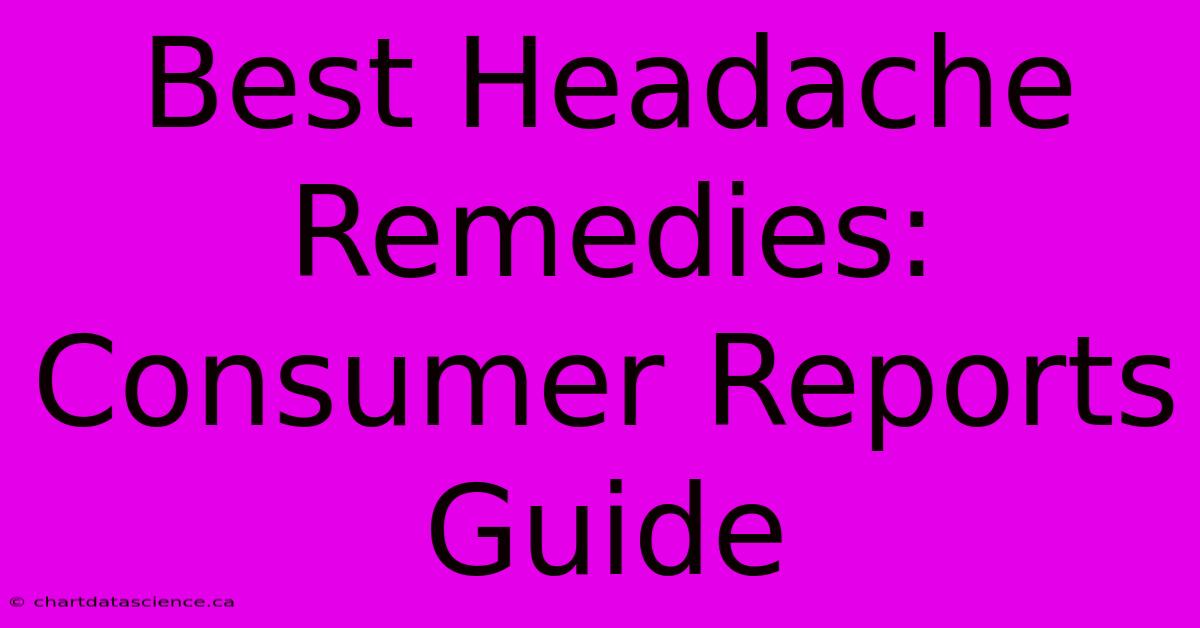 Best Headache Remedies: Consumer Reports Guide