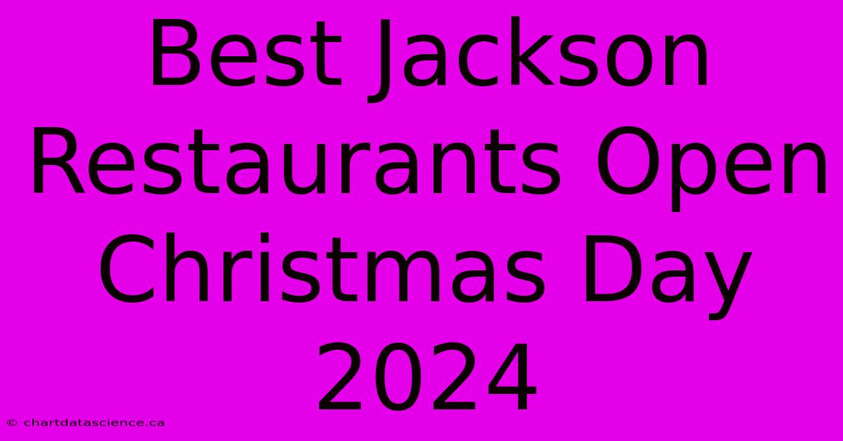 Best Jackson Restaurants Open Christmas Day 2024