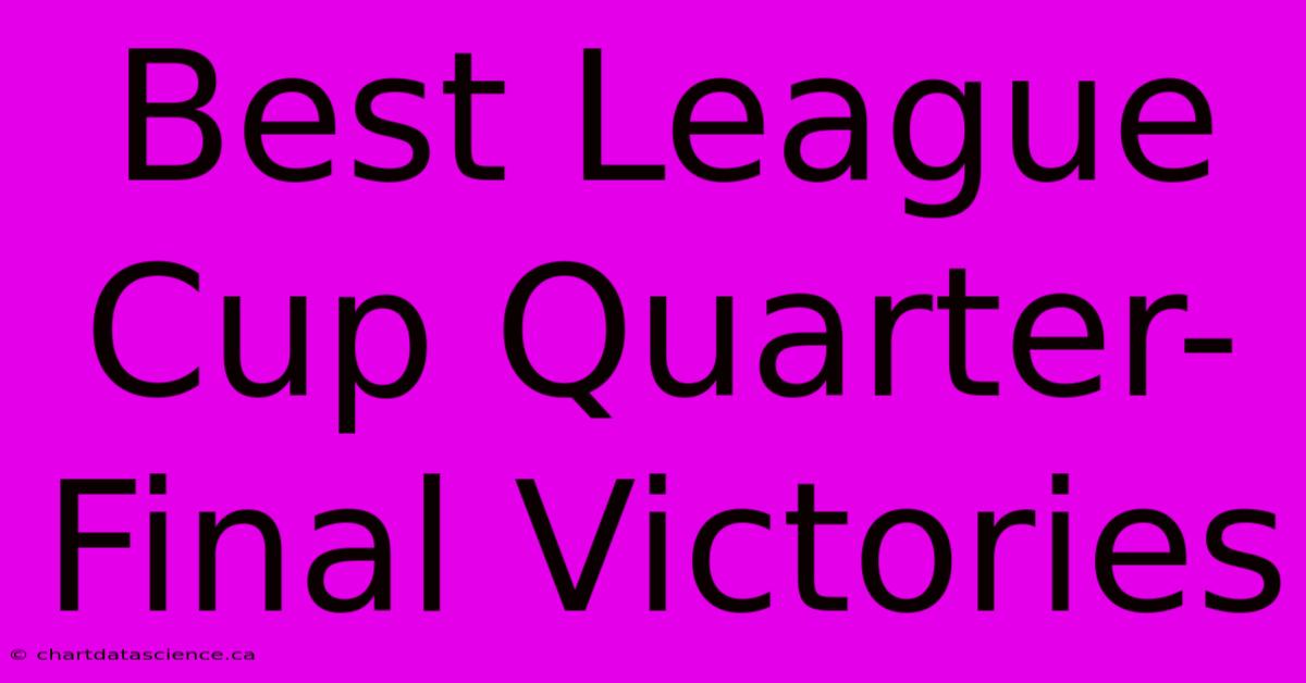 Best League Cup Quarter-Final Victories