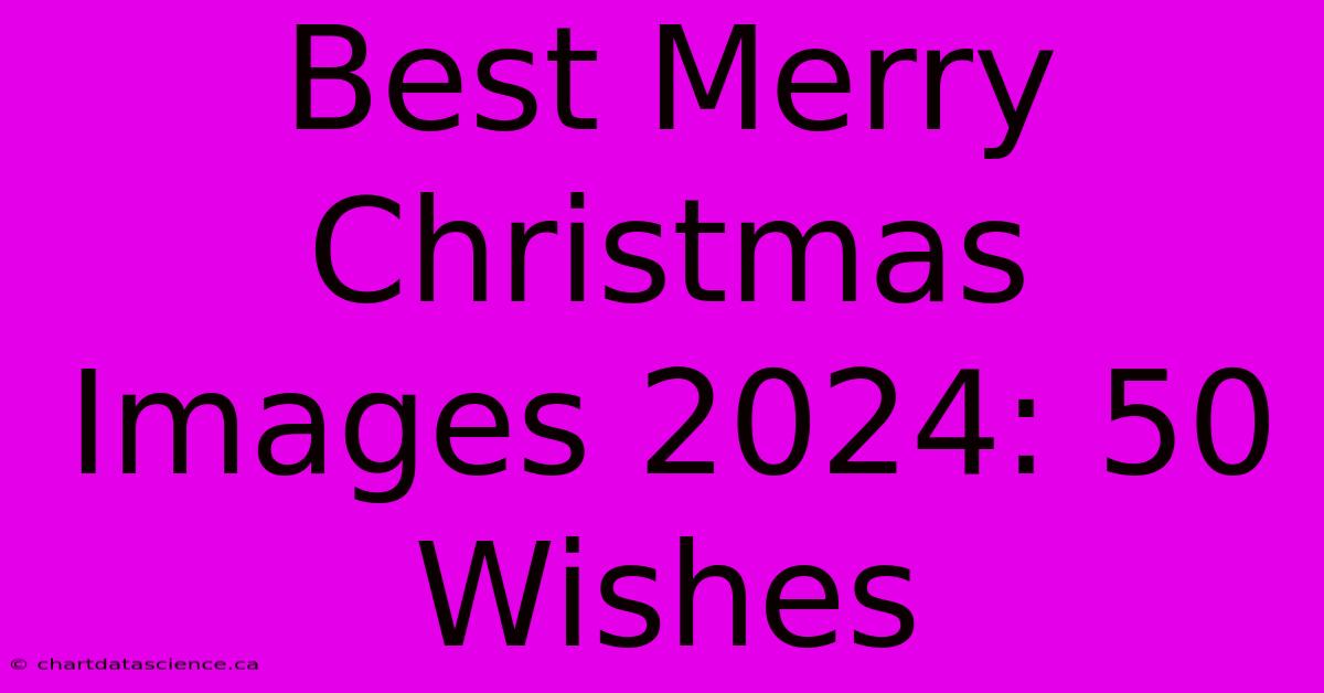 Best Merry Christmas Images 2024: 50 Wishes