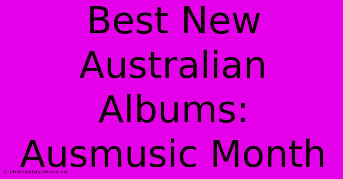 Best New Australian Albums: Ausmusic Month