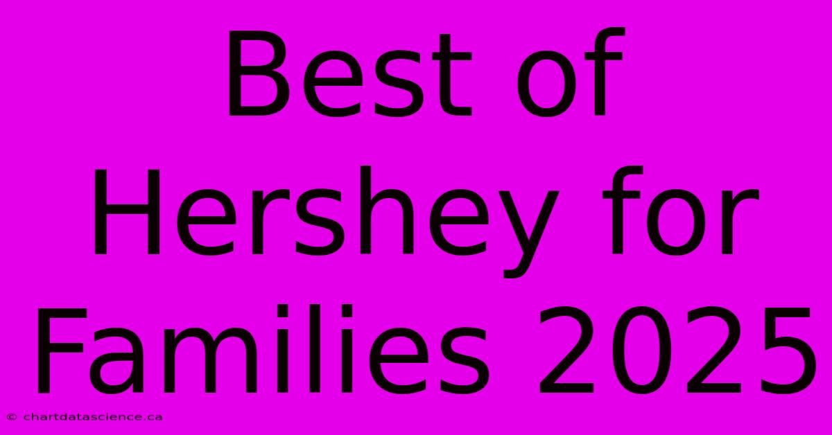 Best Of Hershey For Families 2025