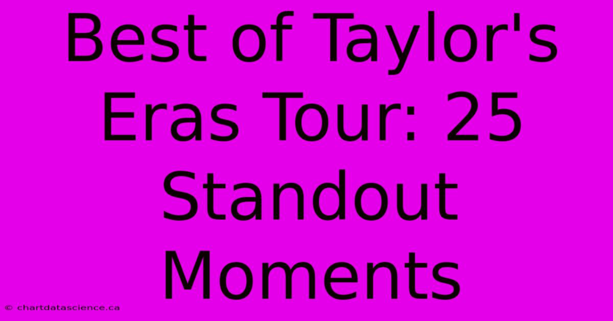 Best Of Taylor's Eras Tour: 25 Standout Moments