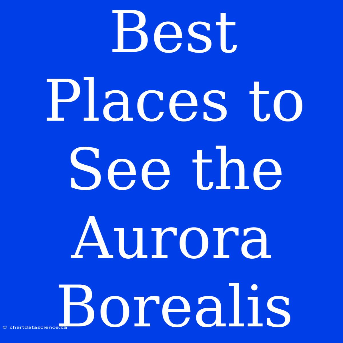 Best Places To See The Aurora Borealis