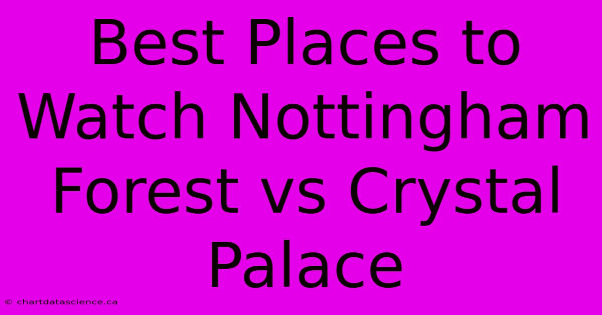 Best Places To Watch Nottingham Forest Vs Crystal Palace