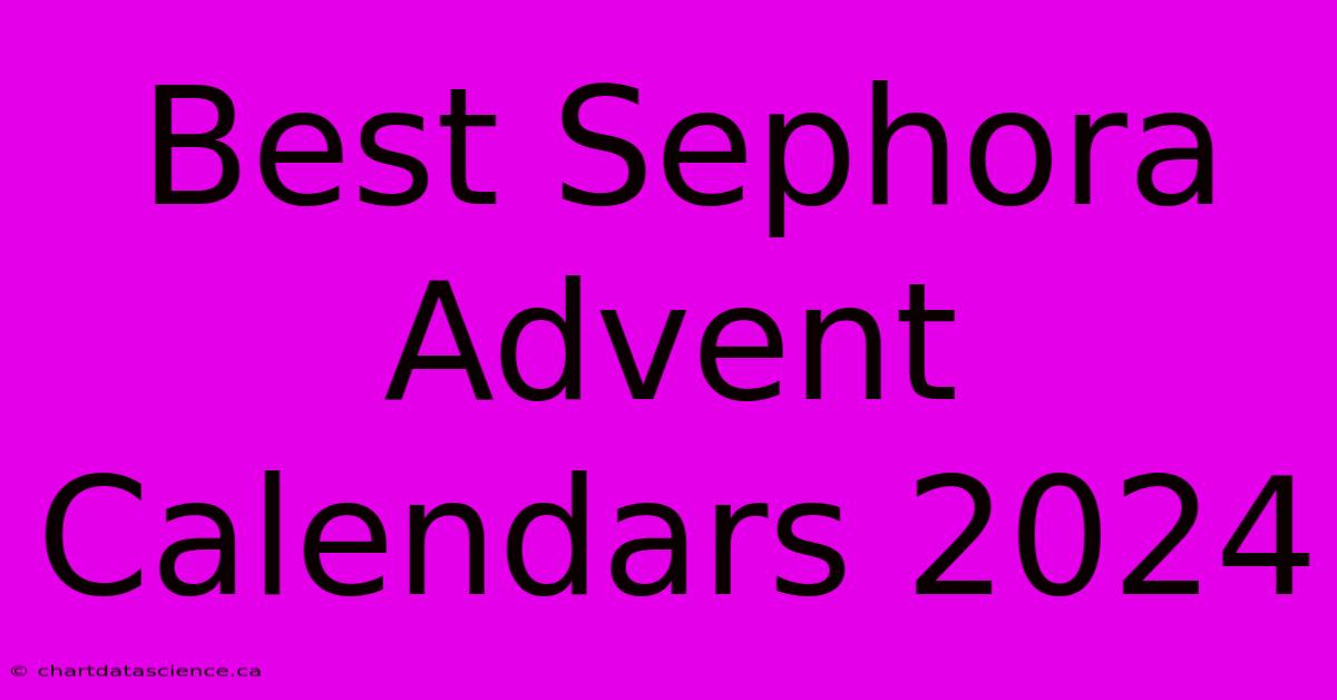 Best Sephora Advent Calendars 2024