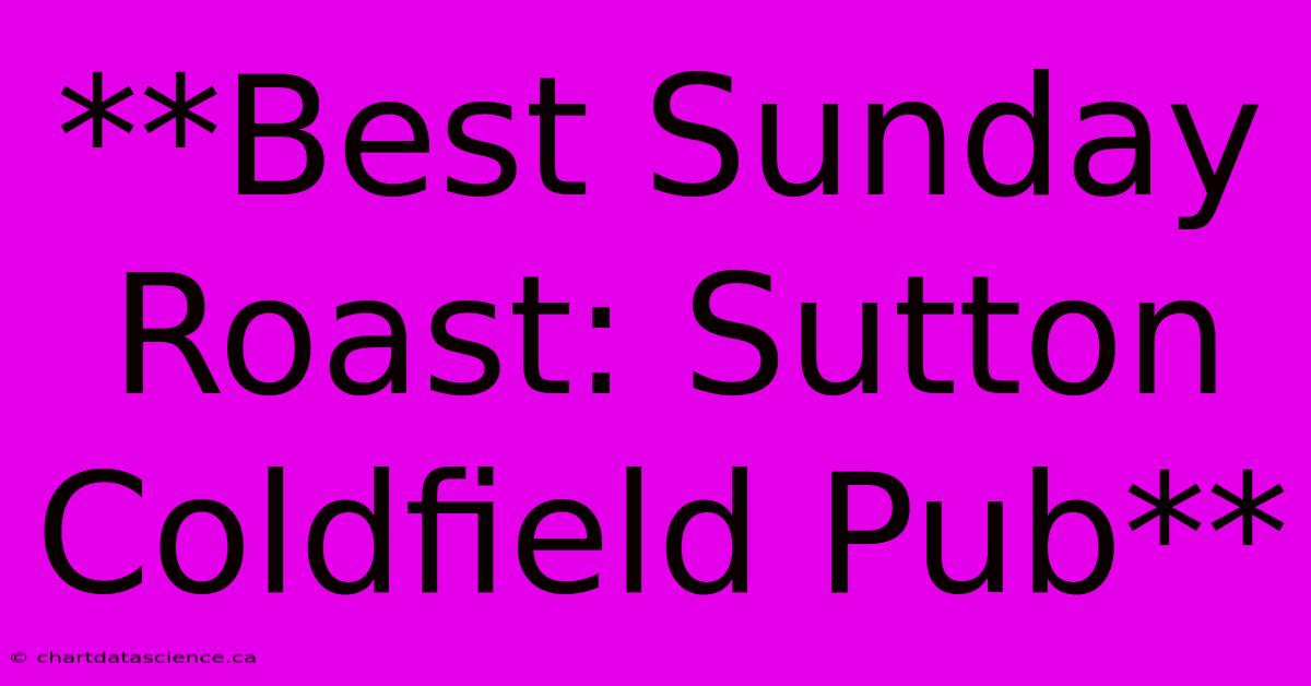 **Best Sunday Roast: Sutton Coldfield Pub**