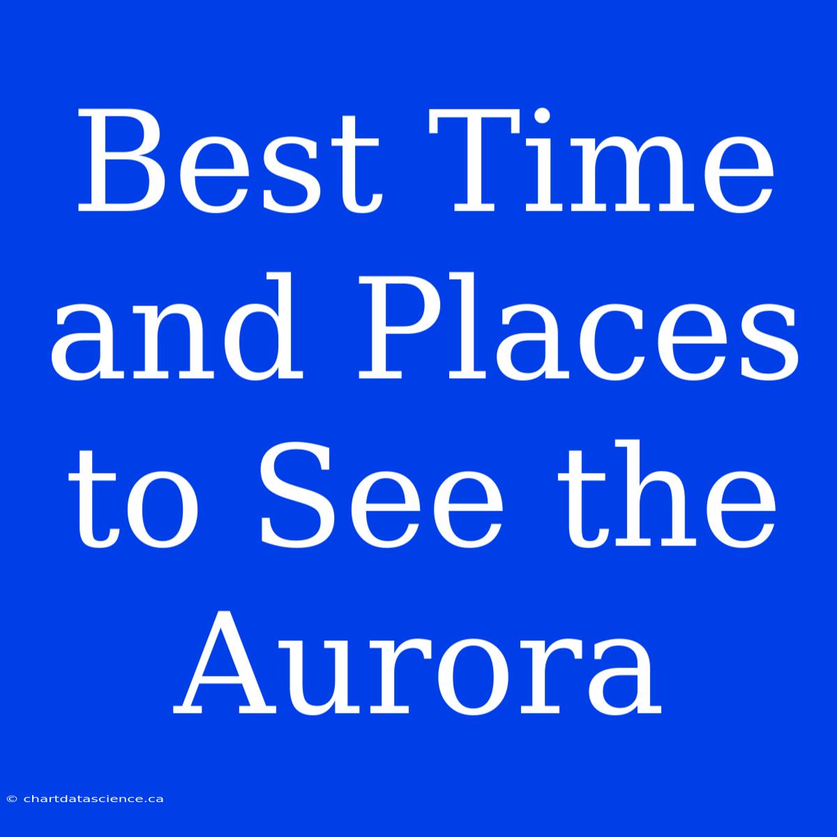 Best Time And Places To See The Aurora