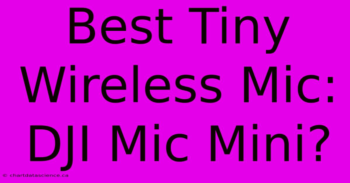 Best Tiny Wireless Mic: DJI Mic Mini?