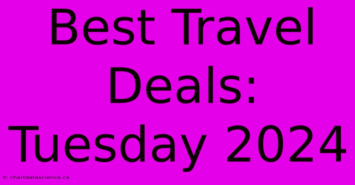 Best Travel Deals Tuesday 2024