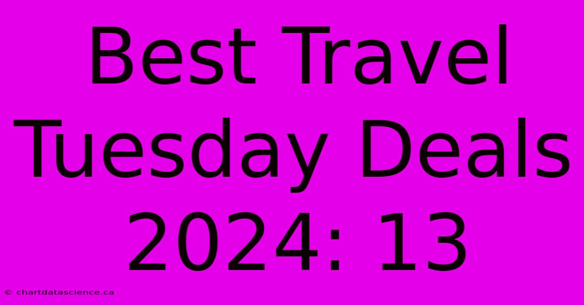 Best Travel Tuesday Deals 2024: 13