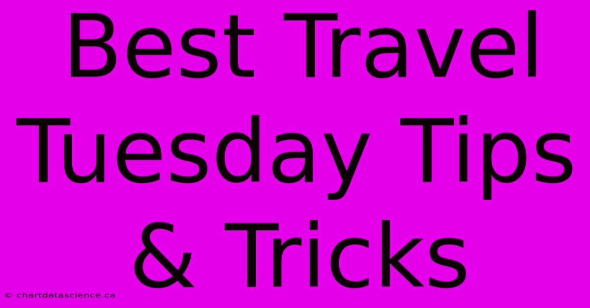 Best Travel Tuesday Tips & Tricks