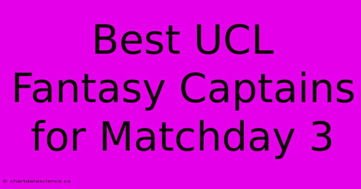 Best UCL Fantasy Captains For Matchday 3