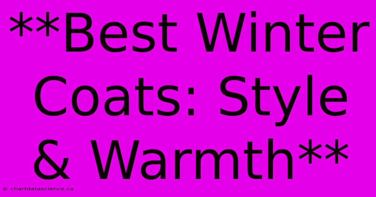 **Best Winter Coats: Style & Warmth** 