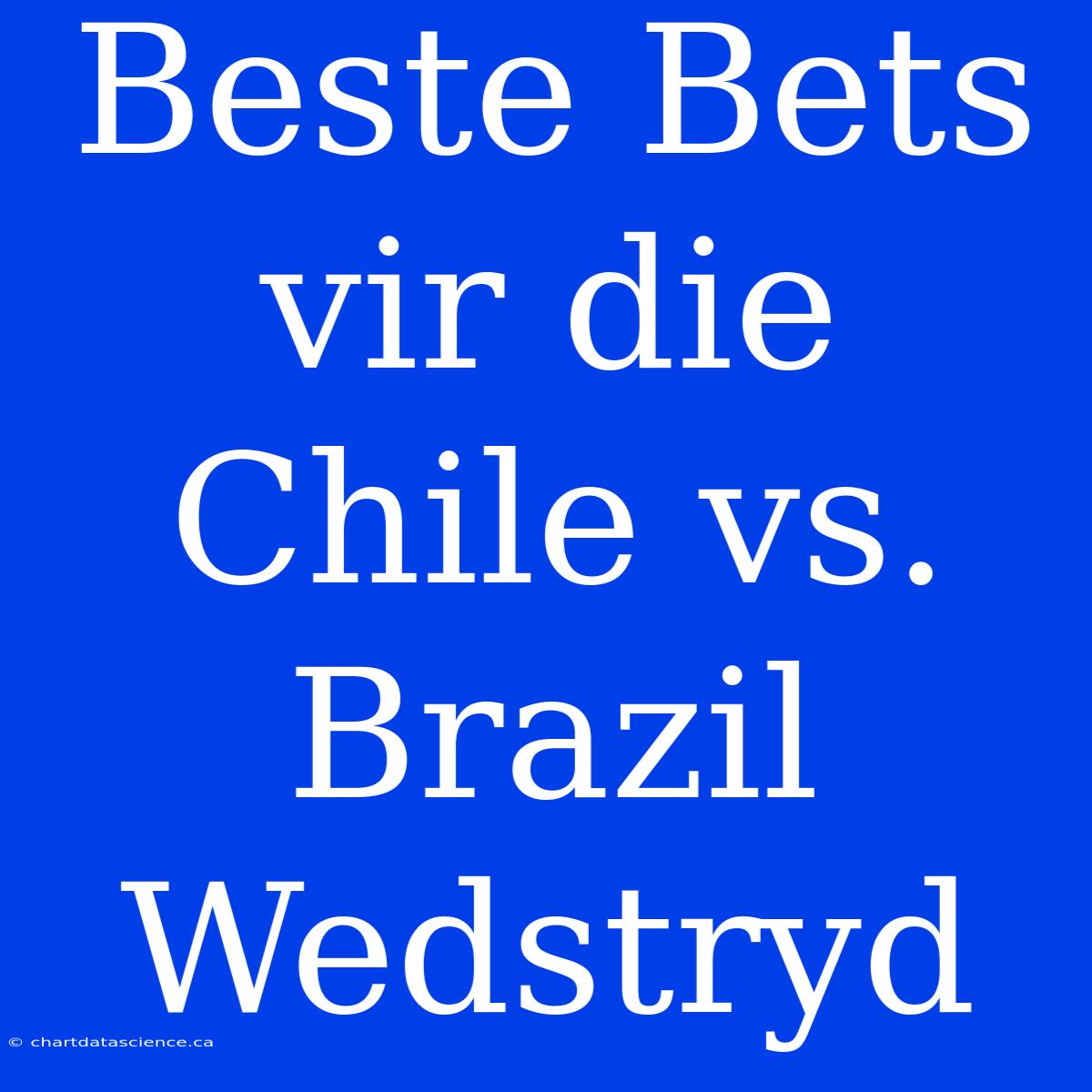 Beste Bets Vir Die Chile Vs. Brazil Wedstryd