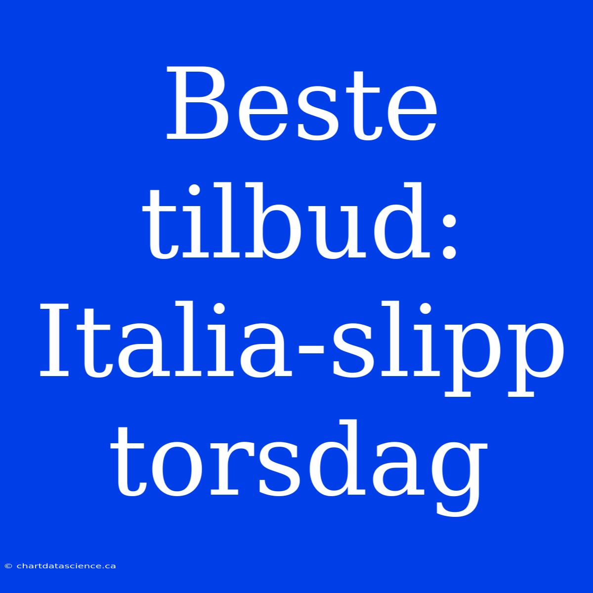 Beste Tilbud: Italia-slipp Torsdag