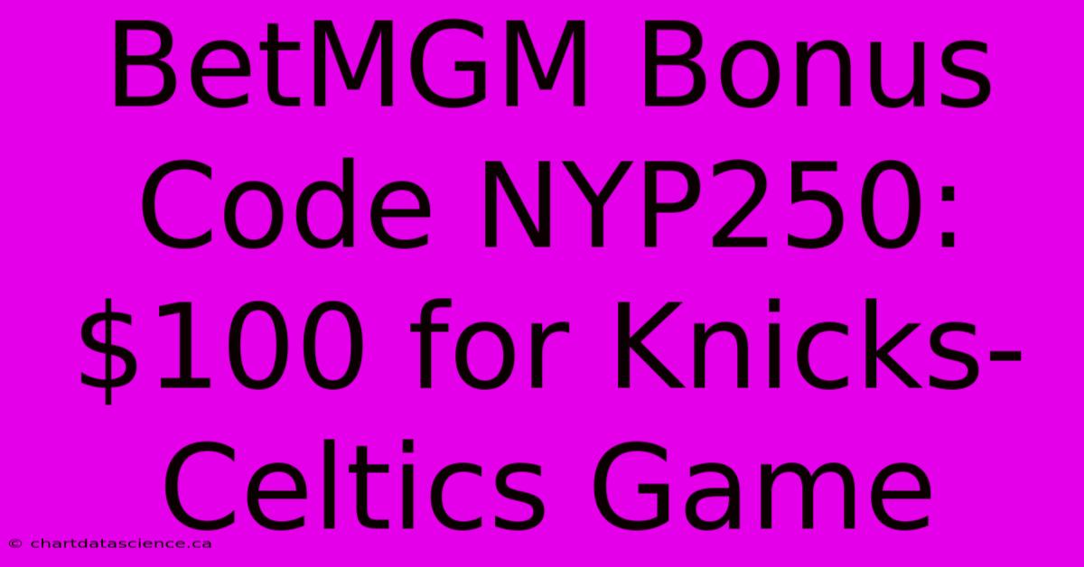 BetMGM Bonus Code NYP250: $100 For Knicks-Celtics Game 