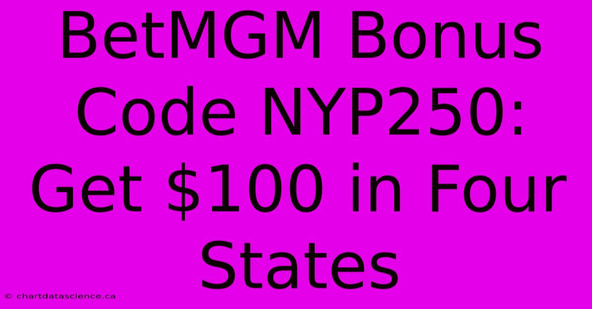 BetMGM Bonus Code NYP250: Get $100 In Four States