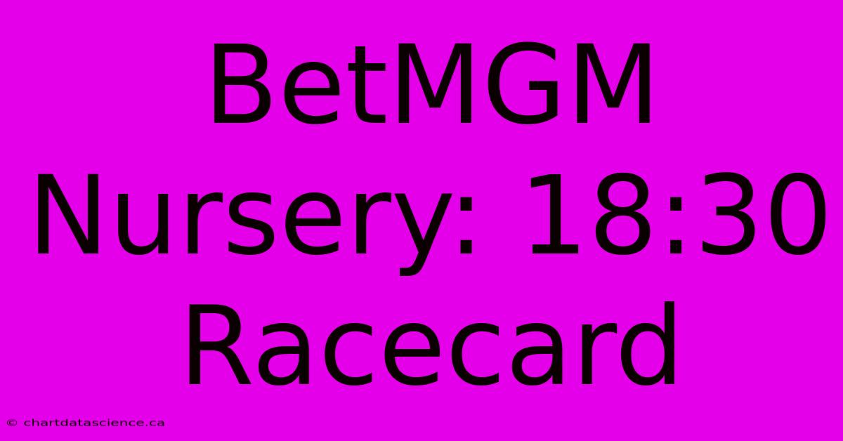 BetMGM Nursery: 18:30 Racecard