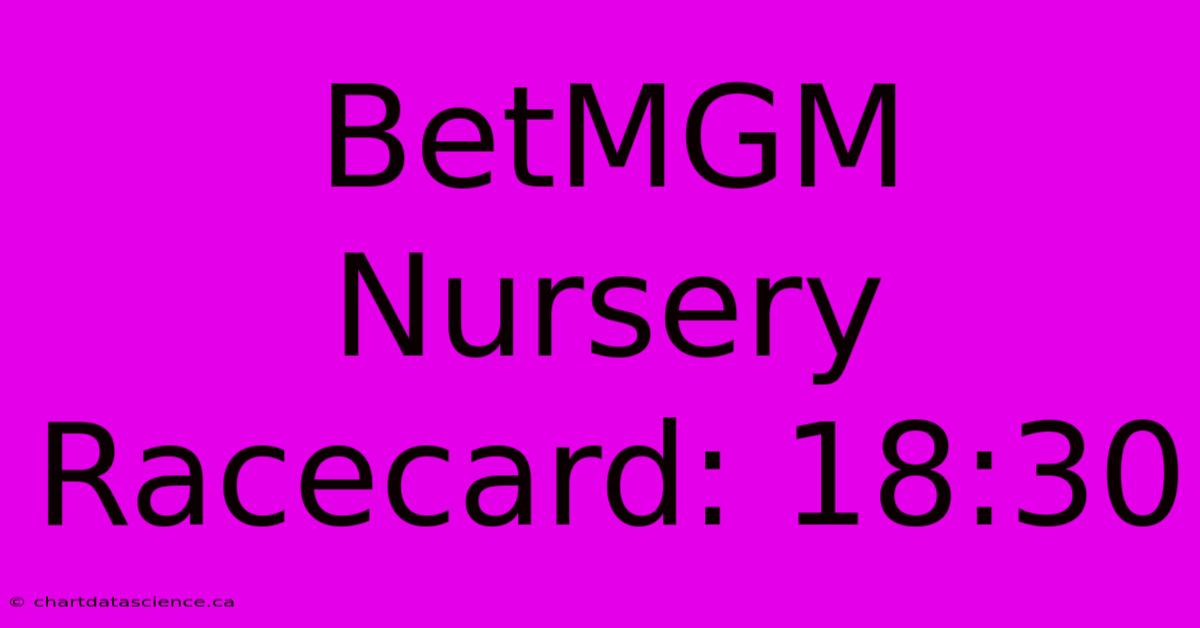 BetMGM Nursery Racecard: 18:30 