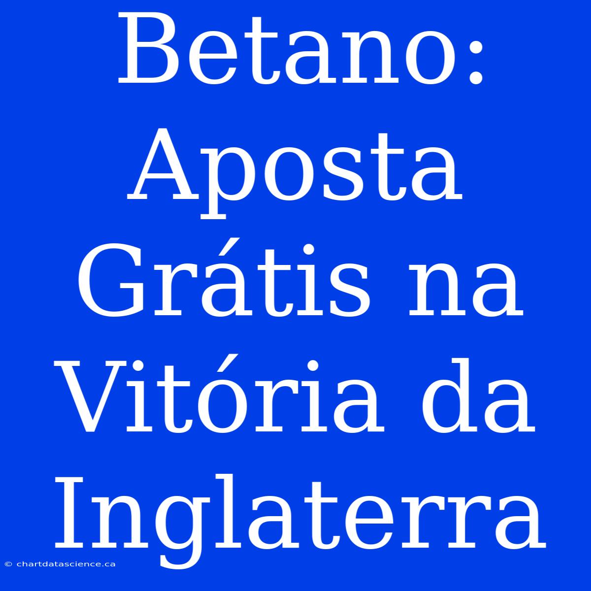 Betano: Aposta Grátis Na Vitória Da Inglaterra