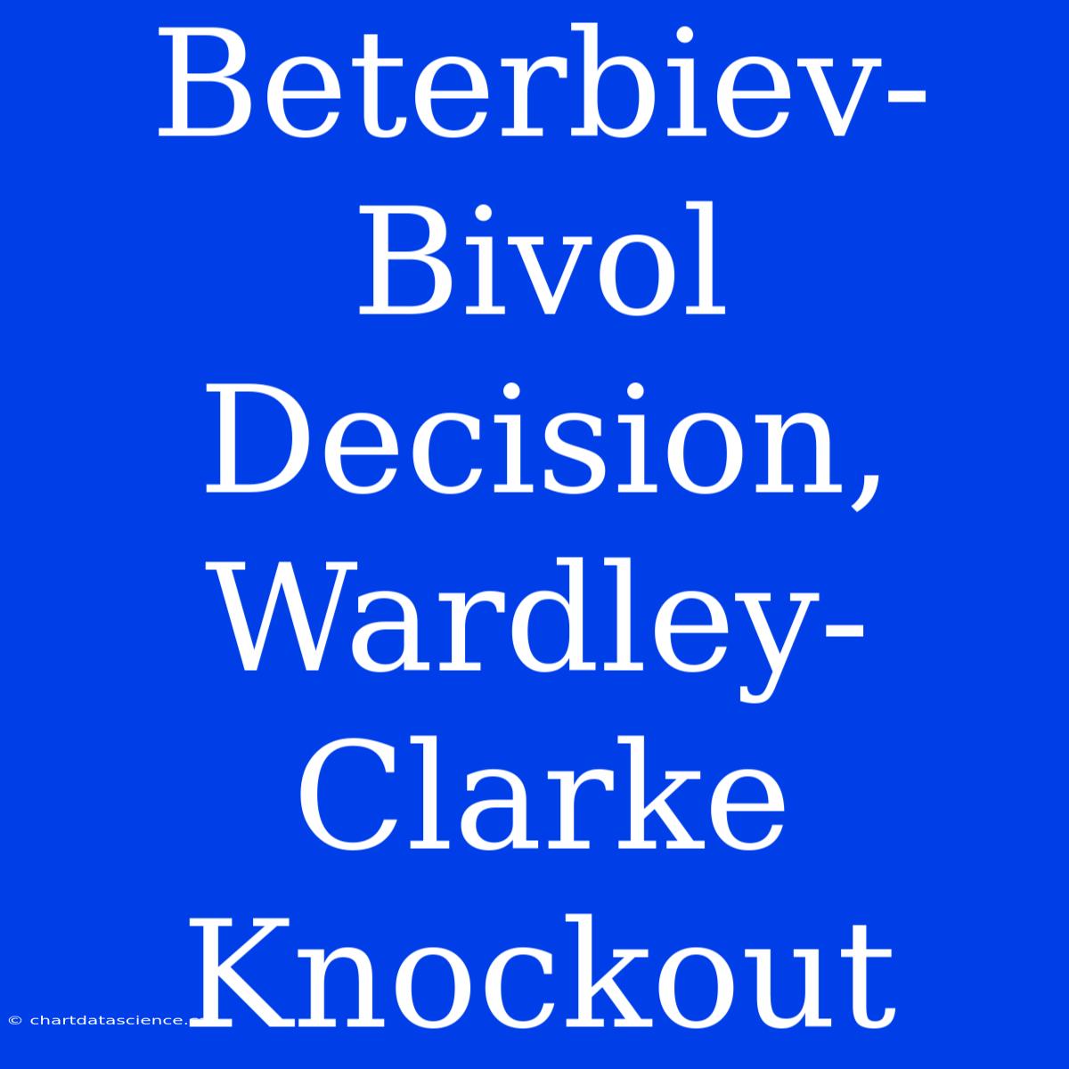 Beterbiev-Bivol Decision, Wardley-Clarke Knockout